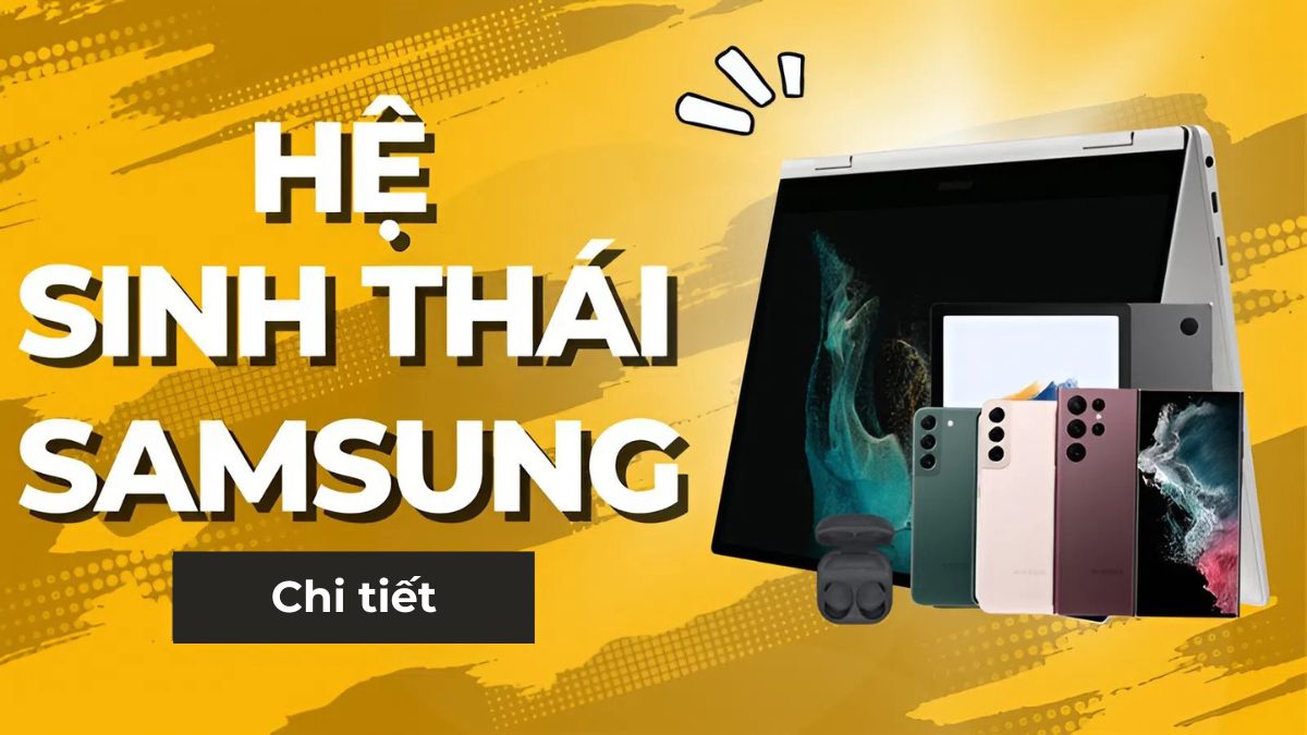 Hệ sinh thái Samsung gồm những gì? Tìm hiểu chi tiết